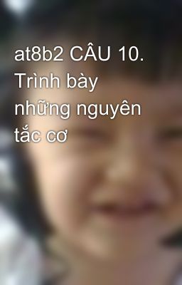 at8b2 CÂU 10. Trình bày những nguyên tắc cơ