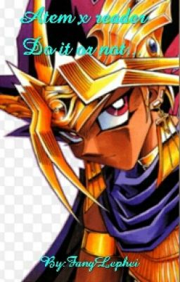 Atem x reader Do it or not...