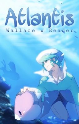 Atlantis | Wallace x Reader [Pokémon]