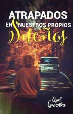 ATRAPADOS EN NUESTROS PROPIOS SUEÑOS © #Wattys2020