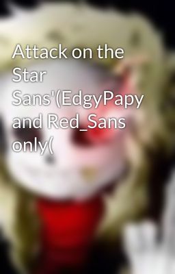 Attack on the Star Sans'(EdgyPapy and Red_Sans only(