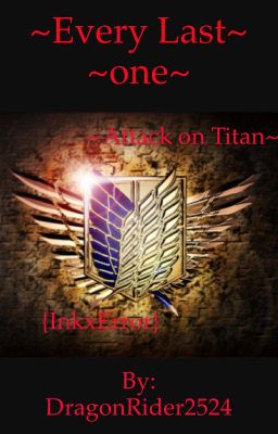 ~Attack On Titan~ {InkxError} ~ Every Last One~