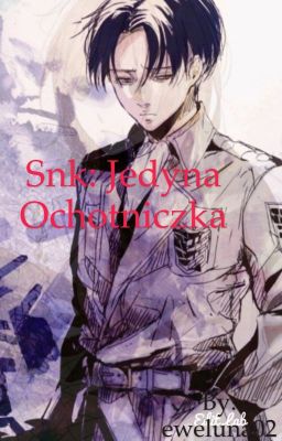 Attack on titan: Jedyna ochotniczka || Levi x OC (zakończone)