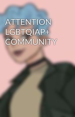 ATTENTION LGBTQIAP+ COMMUNITY 