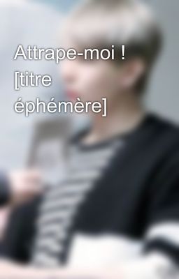 Attrape-moi ! [titre éphémère]