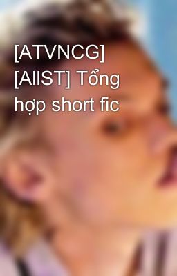 [ATVNCG] [AllST] Tổng hợp short fic