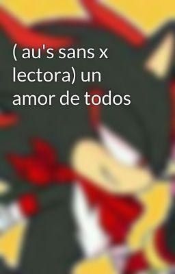 ( au's sans x lectora) un amor de todos 