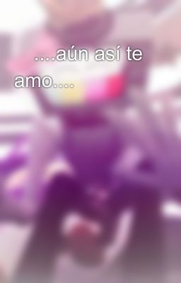 💕....aún así te amo....💕