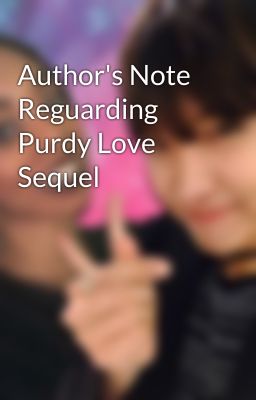 Author's Note Reguarding Purdy Love Sequel