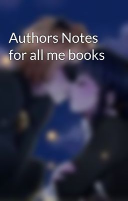 Authors Notes for all me books