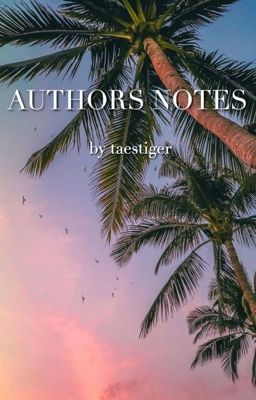 authors notes ❥ taestiger 