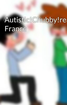 Autistic!Chubby!readerx France