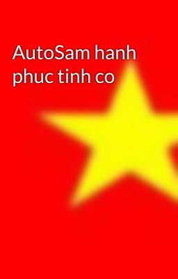 AutoSam hanh phuc tinh co