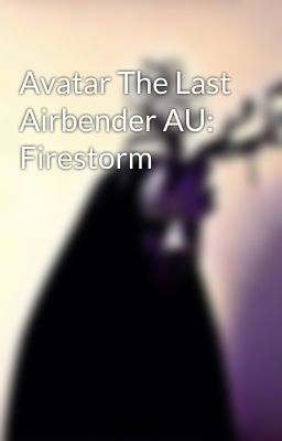 Avatar The Last Airbender AU: Firestorm