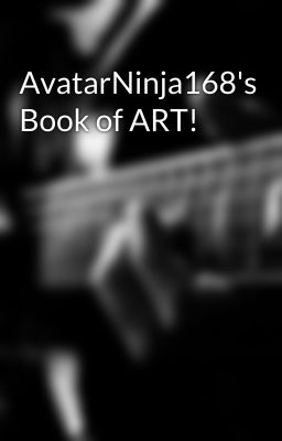 AvatarNinja168's Book of ART!