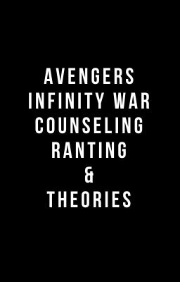 Avengers: Infinity War counseling, ranting, and theories