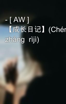 - [ AW ] 【成长日记】(Chéng zhǎng  rìjì)