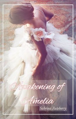 Awakening of Amelia | #Wattys2016 | ✔