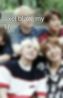 axel blaze my life