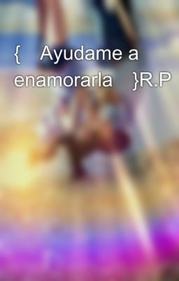 {💝Ayudame a enamorarla💝}R.P