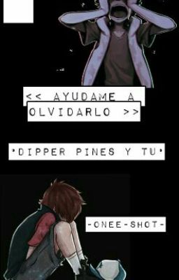 -Ayudame A Olvidarlo- •Dipper&Tu•