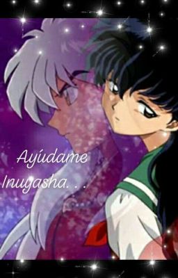 Ayúdame Inuyasha. . .