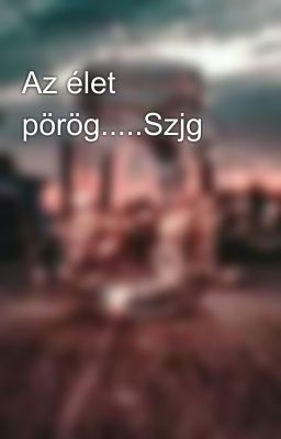 Az élet pörög.....Szjg