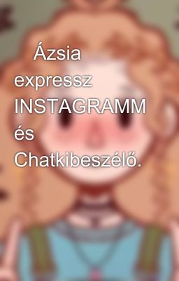 ✨️Ázsia expressz INSTAGRAMM és Chatkibeszélő.😍