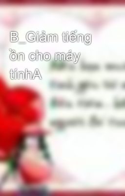 B_Giảm tiếng ồn cho máy tínhA