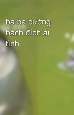 ba ba cường bách đích ái tình