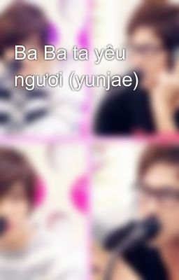 Ba Ba ta yêu ngươi (yunjae)