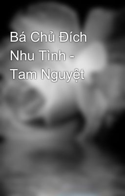 Bá Chủ Đích Nhu Tình - Tam Nguyệt