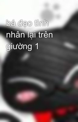 bá đạo tình nhân lại trên giường 1