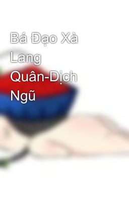 Bá Đạo Xà Lang Quân-Dịch Ngũ