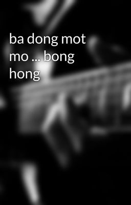 ba dong mot mo ... bong hong