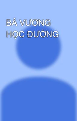 BÁ VƯƠNG HỌC ĐƯỜNG