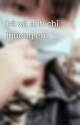 bà xã anh chỉ thương em