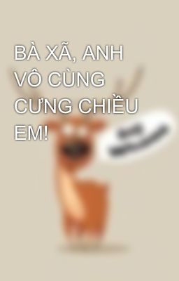 BÀ XÃ, ANH VÔ CÙNG CƯNG CHIỀU EM!