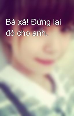 Bà xã! Đứng lại đó cho anh.