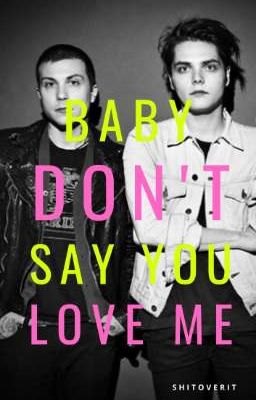 Baby, don't say you love me |Frerard|