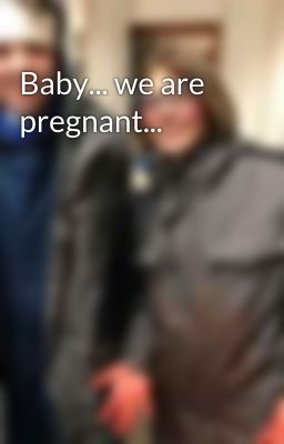 Baby... we are pregnant... 