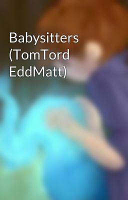 Babysitters (TomTord EddMatt)