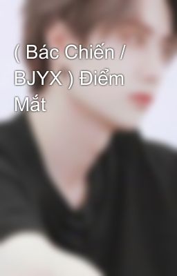 ( Bác Chiến / BJYX ) Điểm Mắt 