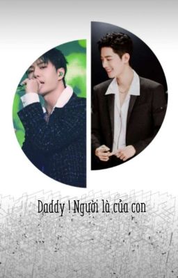 [Bác Chiến]- Daddy ! Người là của con (Hoàn)