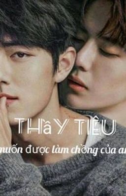 [ Bác Chiến ]  THẦY TIÊU, em muốn được làm chồng của anh!