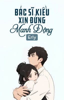 Bác Sĩ Kiều, Xin Đừng Manh Động | Erly