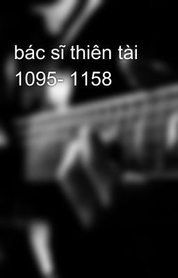 bác sĩ thiên tài 1095- 1158