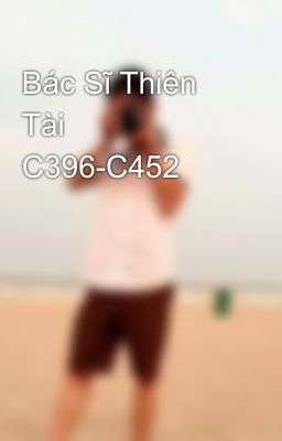 Bác Sĩ Thiên Tài  C396-C452