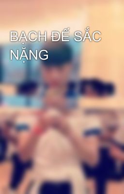 BẠCH ĐẾ SẮC NẶNG