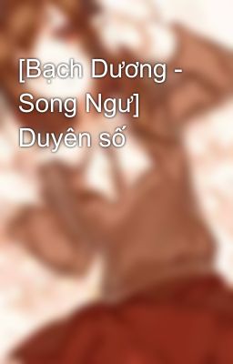 [Bạch Dương - Song Ngư] Duyên số